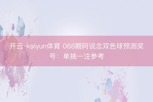 开云·kaiyun体育 068期阿说念双色球预测奖号：单挑一注参考